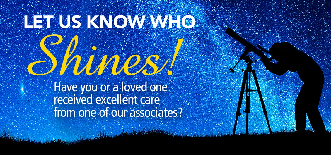 Have you or a loved one received excellent care? Please let us know who are shines